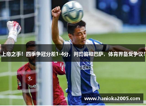 上帝之手！四季争冠分差1-4分，判罚偏袒巴萨，体育界备受争议！